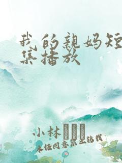 我的亲妈短剧全集播放