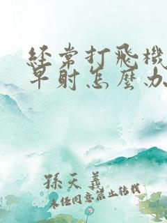 经常打飞机导致早射怎么办