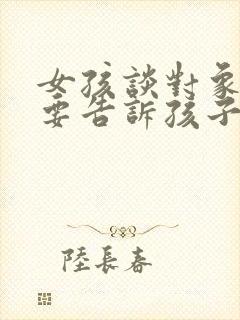 女孩谈对象家长要告诉孩子什么