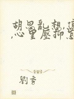 胡思乱想,焦虑,心里压抑怎么办