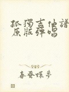 孤独吉他谱c调原版弹唱