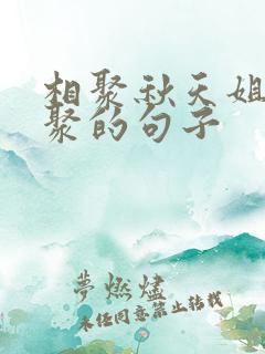 相聚秋天姐妹相聚的句子