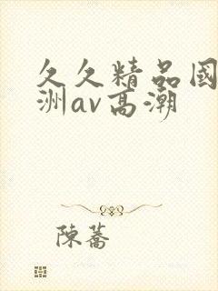 久久精品国产亚洲av高潮