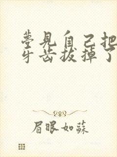 梦见自己把坏的牙齿拔掉了