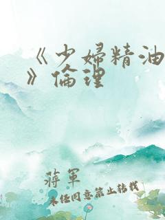 《少妇精油按摩》伦理