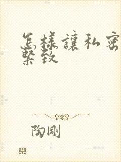 怎样让私密变的紧致