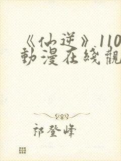 《仙逆》110动漫在线观看