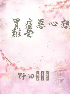 胃痛恶心想吐胃难受