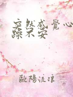 突然感觉心里烦躁不安