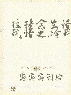 往后余生惜我者我惜之,冷我者我弃之