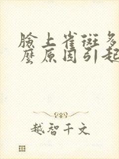 脸上雀斑多是什么原因引起的