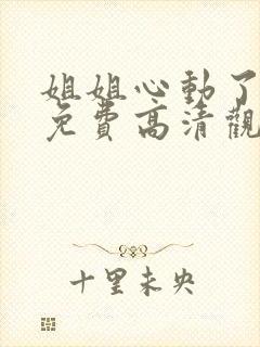 姐姐心动了动漫免费高清观看