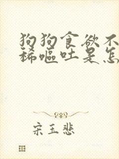 狗狗食欲不振拉稀呕吐是怎么回事