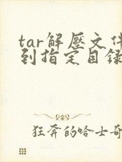 tar解压文件到指定目录