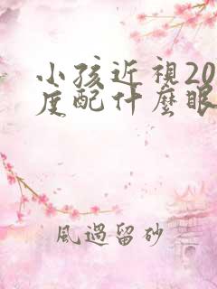 小孩近视200度配什么眼镜比较好