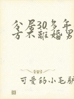 分居30多年女方不离婚男方找伴