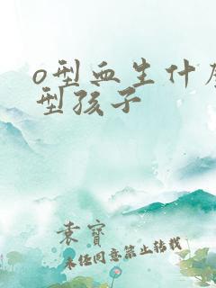 o型血生什么血型孩子