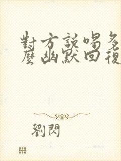 对方说喝多了怎么幽默回复