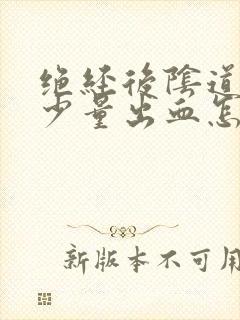 绝经后阴道偶尔少量出血怎么回事