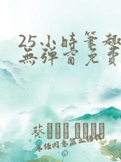 25小时笔趣阁无弹窗免费阅读下载