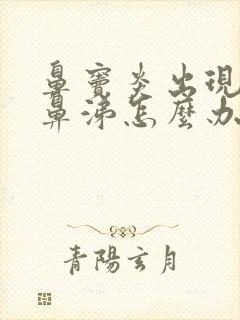 鼻窦炎出现血脓鼻涕怎么办