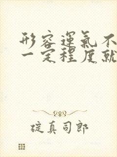 形容运气不好到一定程度就会变好的句子