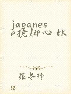 japanese挠脚心 tk vk