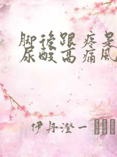 脚后跟疼是不是尿酸高痛风