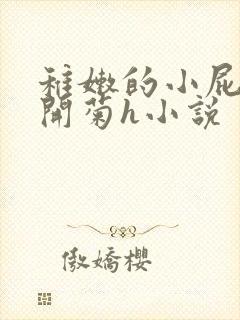 稚嫩的小屁股眼开菊h小说