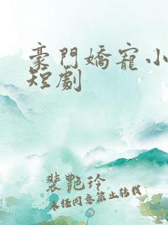 豪门娇宠小甜妻短剧