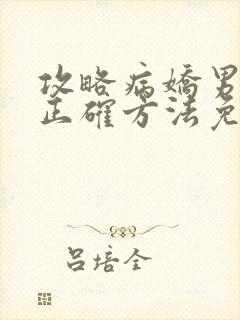 攻略病娇男配的正确方法免费txt