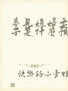 梦见媳妇要生孩子是什么预兆