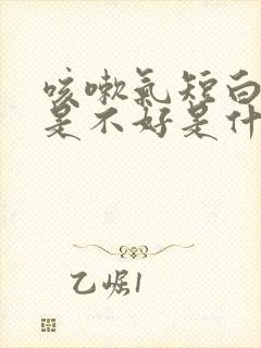 咳嗽气短白痰老是不好是什么原因