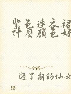 紫色连衣裙外搭什么颜色好看