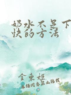 奶水不足下奶最快的方法