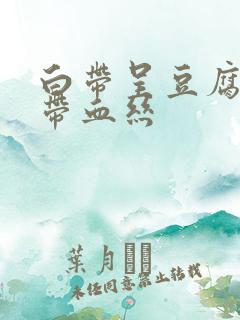 白带呈豆腐渣状带血丝