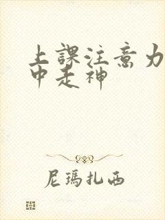 上课注意力不集中走神