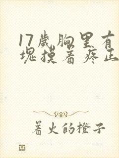 17岁胸里有硬块摸着疼正常吗