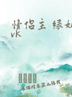 情侣主 绿奴 vk