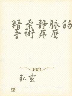 精索静脉的曲张手术疼么