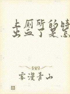 上厕所的时候拉出血了是怎么回事