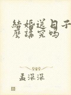 结婚送日子有什么讲究吗