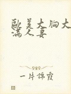 欧美大胸大乳丰满人妻