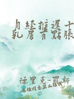 月经推迟十来天乳房有点胀痛