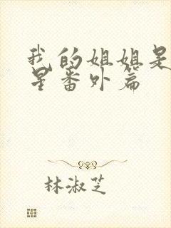 我的姐姐是大明星番外篇