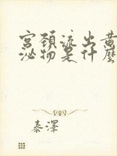 宫颈流出黄色分泌物是什么原因