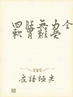 四肢无力全身酸软胃难受