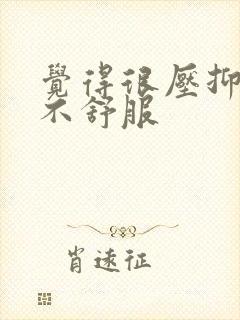 觉得很压抑心里不舒服