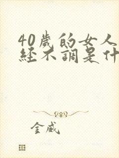 40岁的女人月经不调是什么原因