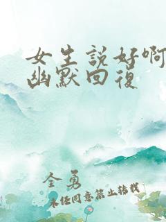 女生说好啊怎么幽默回复